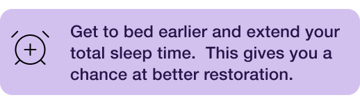 Get to bed earlier and extend your total sleep time.